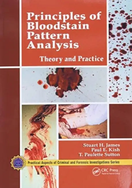 Principles of Bloodstain Pattern Analysis: Theory and Practice by Stuart H. James