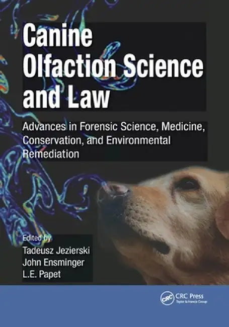 Canine Olfaction Science and Law: Advances in Forensic Science, Medicine, Conservation, and Environmental Remediation by Tadeusz Jezierski