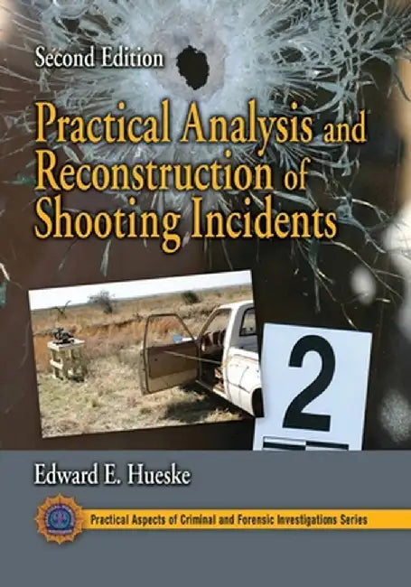 Practical Analysis and Reconstruction of Shooting Incidents by Edward E. Hueske