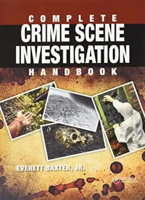 Complete Crime Scene Investigation Handbook by Everett Baxter Jr.