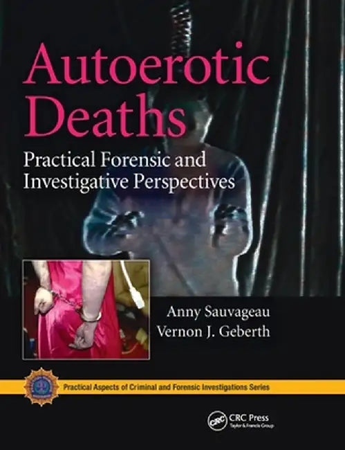 Autoerotic Deaths: Practical Forensic and Investigative Perspectives by Anny Sauvageau