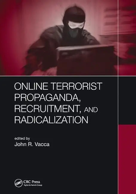 Online Terrorist Propaganda, Recruitment, and Radicalization by John R. Vacca