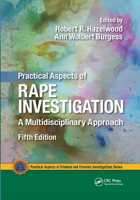 Practical Aspects of Rape Investigation: A Multidisciplinary Approach, Third Edition by Robert R. Hazelwood