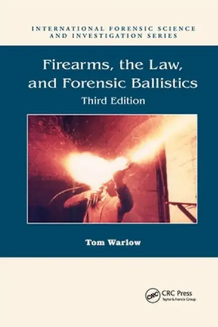 Firearms, the Law, and Forensic Ballistics by Tom Warlow