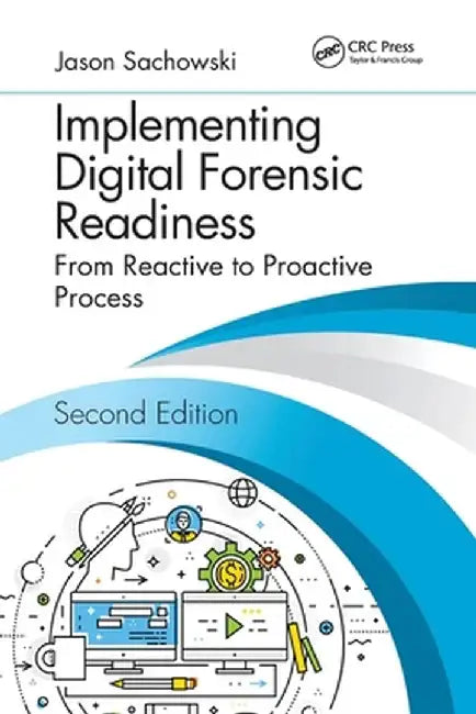 Implementing Digital Forensic Readiness: From Reactive to Proactive Process, Second Edition by Jason Sachowski
