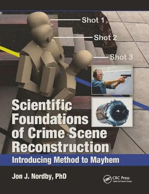Scientific Foundations of Crime Scene Reconstruction: Introducing Method to Mayhem by Ph.D. Nordby