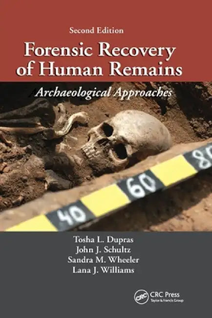 Forensic Recovery of Human Remains: Archaeological Approaches, Second Edition by Tosha L. Dupras