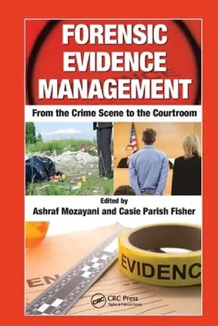 Forensic Evidence Management: From the Crime Scene to the Courtroom by Ashraf Mozayani