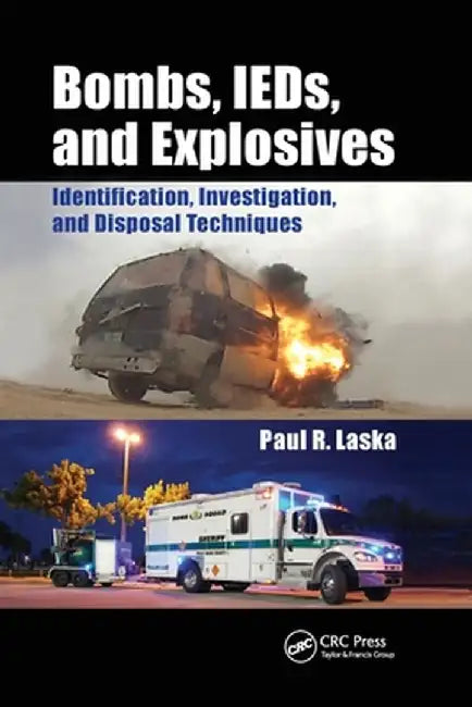 Bombs, Ieds, and Explosives: Identification, Investigation, and Disposal Techniques by Paul R. Laska