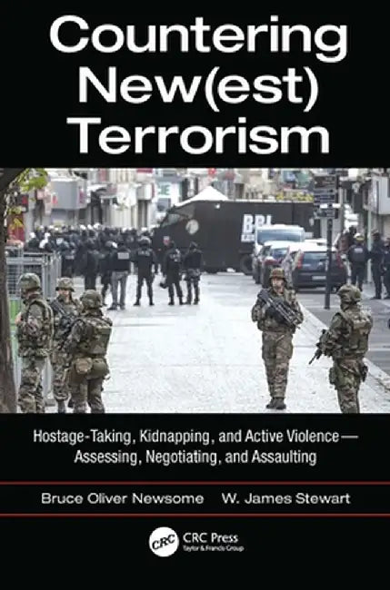 Countering New(est) Terrorism: Hostage-Taking, Kidnapping, and Active Violence -- Assessing, Negotiating, and Assaulting by Bruce Oliver Newsome