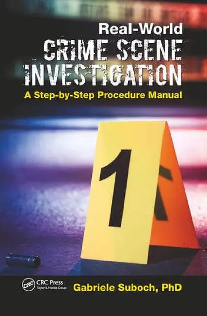 Real-World Crime Scene Investigation: A Step-By-Step Procedure Manual by Gabriele Suboch