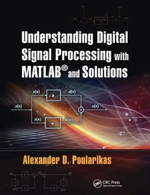 Understanding Digital Signal Processing with Matlab(r) and Solutions by Alexander D. Poularikas