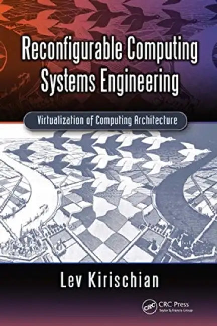 Reconfigurable Computing Systems Engineering: Virtualization of Computing Architecture by Lev Kirischian