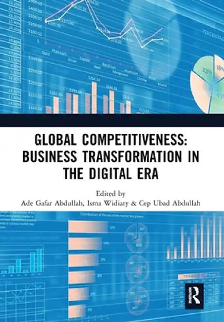 Global Competitiveness: Business Transformation in the Digital Era: Proceedings of the First Economics and Business Competitiveness Internatio by Ade Gafar Abdullah