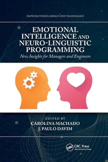 Emotional Intelligence and Neuro-Linguistic Programming: New Insights for Managers and Engineers by Carolina Machado