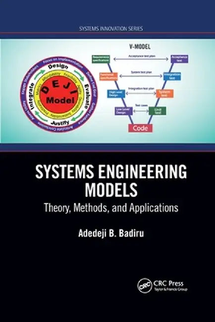 Systems Engineering Models: Theory, Methods, and Applications by Adedeji B. Badiru