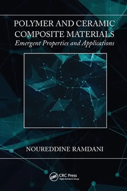 Polymer and Ceramic Composite Materials: Emergent Properties and Applications by Noureddine Ramdani