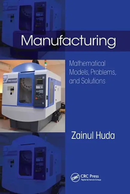 Manufacturing: Mathematical Models, Problems, and Solutions by Zainul Huda