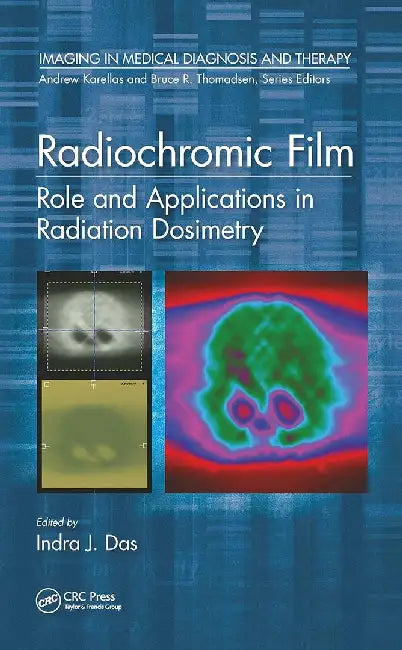 Radiochromic Film: Role and Applications in Radiation Dosimetry by Indra J. Das
