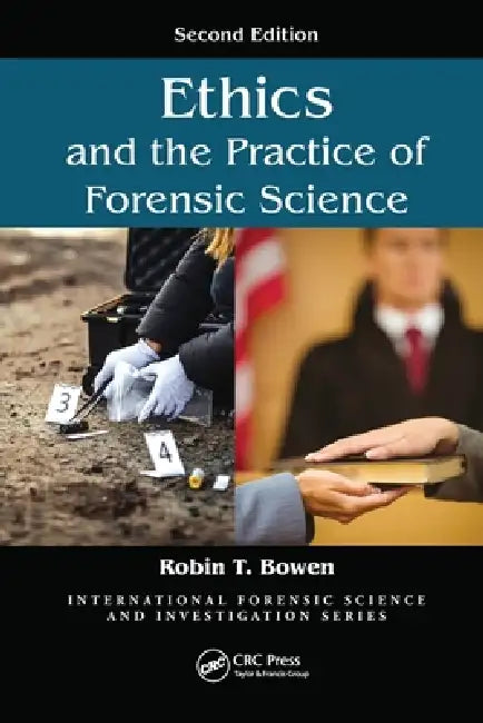 Ethics and the Practice of Forensic Science by Robin T. Bowen