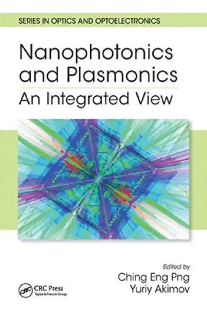Nanophotonics and Plasmonics: An Integrated View by Dr. Ching Eng Png