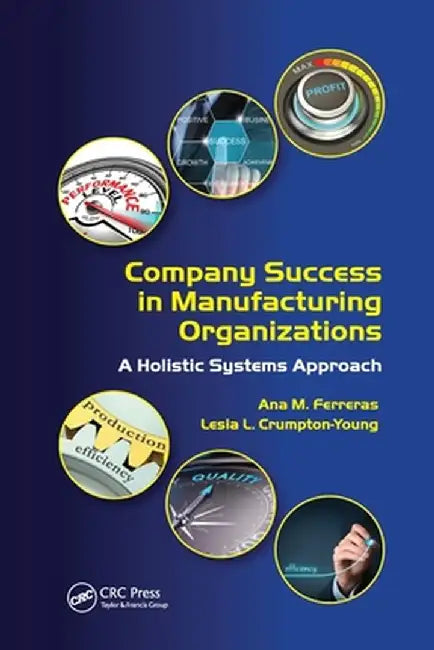 Company Success in Manufacturing Organizations: A Holistic Systems Approach by Ana M. Ferreras