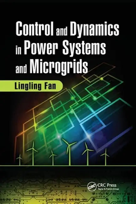 Control and Dynamics in Power Systems and Microgrids by Lingling Fan