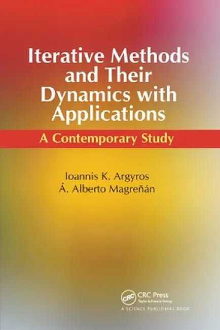Iterative Methods and Their Dynamics with Applications: A Contemporary Study by Ioannis Konstant Argyros