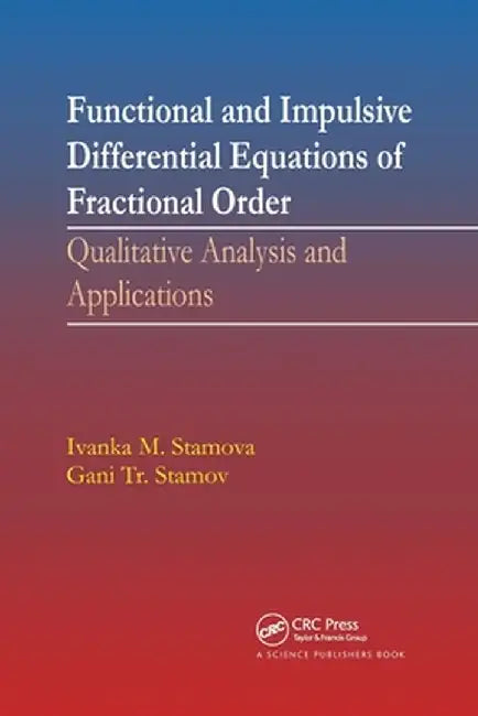 Functional and Impulsive Differential Equations of Fractional Order: Qualitative Analysis and Applications by Ivanka Stamova
