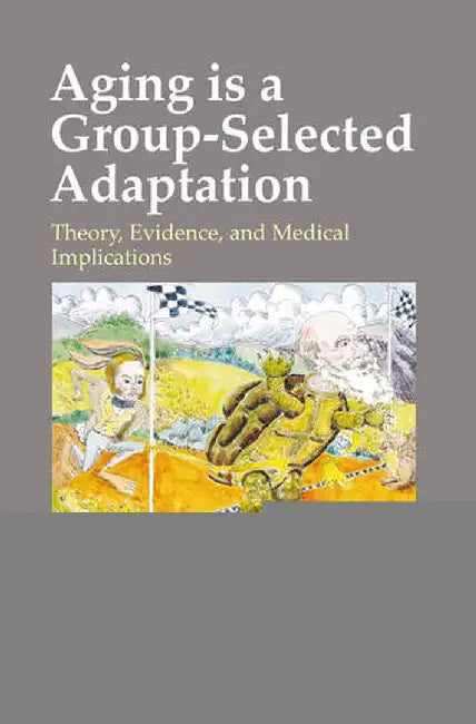 Aging Is a Group-Selected Adaptation: Theory, Evidence, and Medical Implications by Joshua Mitteldorf