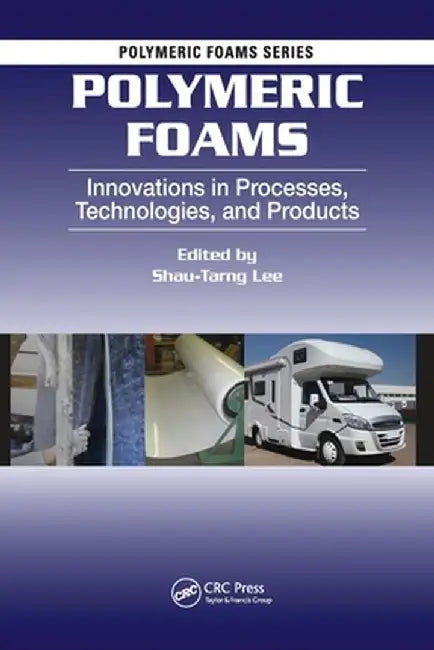 Polymeric Foams: Innovations in Processes, Technologies, and Products by Shau-Tarng Lee