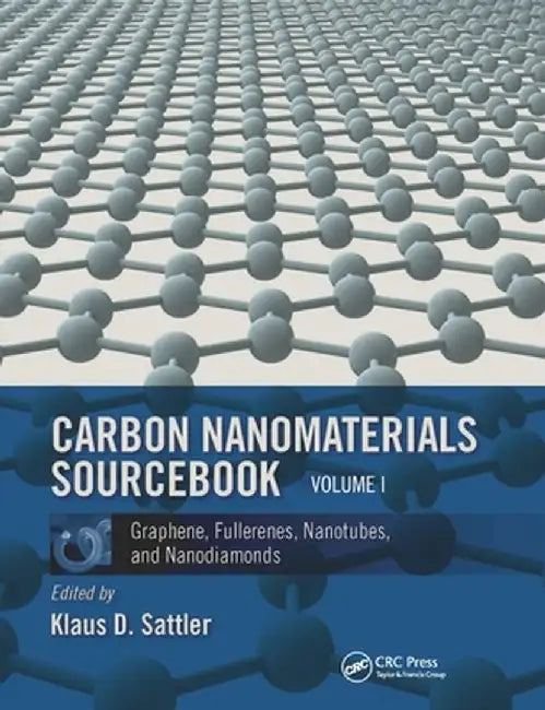 Carbon Nanomaterials Sourcebook: Graphene, Fullerenes, Nanotubes, and Nanodiamonds, Volume I by Klaus D. Sattler