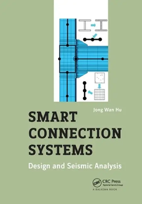 Smart Connection Systems: Design and Seismic Analysis by Jong Wan Hu