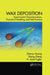 Wax Deposition: Experimental Characterizations, Theoretical Modeling, and Field Practices by Zhenyu Huang