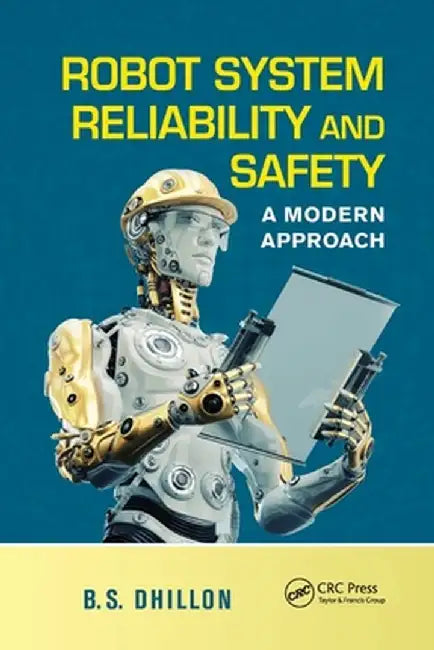 Robot System Reliability and Safety: A Modern Approach by B.S. Dhillon