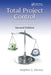 Total Project Control: A Practitioner's Guide to Managing Projects as Investments, Second Edition by Stephen A. Devaux