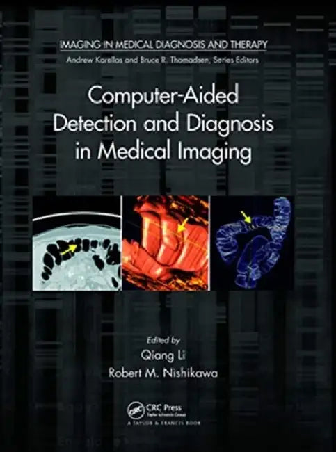 Computer-Aided Detection and Diagnosis in Medical Imaging by Qiang Li