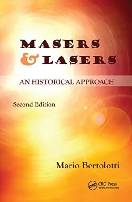 Masers and Lasers: An Historical Approach by Mario Bertolotti