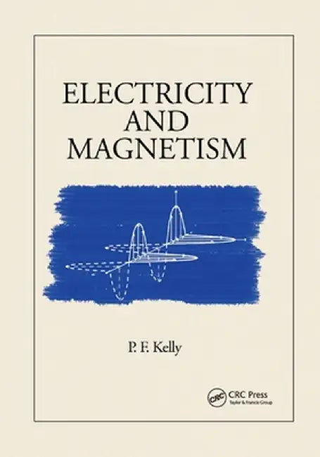 Electricity and Magnetism by P.F. Kelly