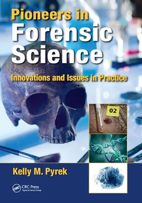 Pioneers in Forensic Science: Innovations and Issues in Practice by Kelly M. Pyrek