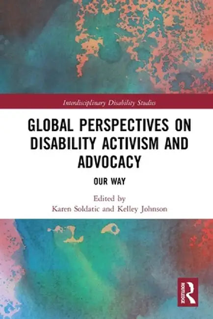 Global Perspectives on Disability Activism and Advocacy: Our Way by Karen Soldatic