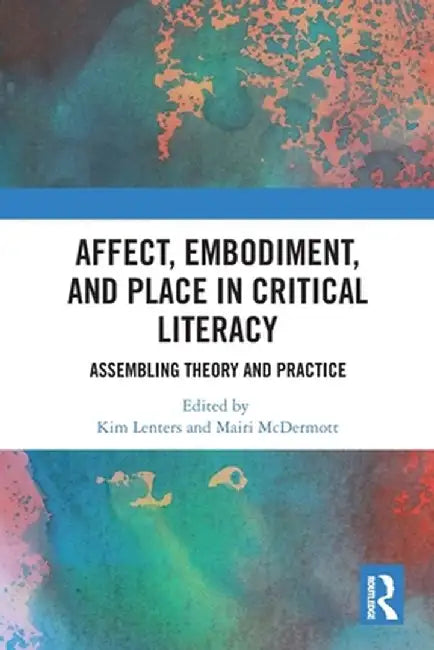 Affect, Embodiment, and Place in Critical Literacy: Assembling Theory and Practice by Kimberly Lenters