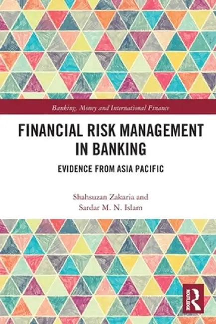 Financial Risk Management in Banking: Evidence from Asia Pacific by Shahsuzan Zakaria