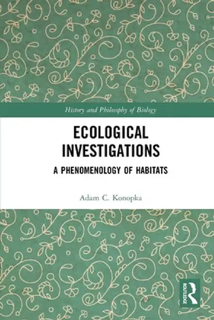 Ecological Investigations: A Phenomenology of Habitats by Adam Konopka