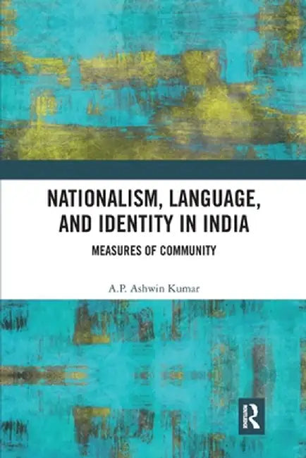 Nationalism, Language, and Identity in India: Measures of Community by A P Ashwin Kumar