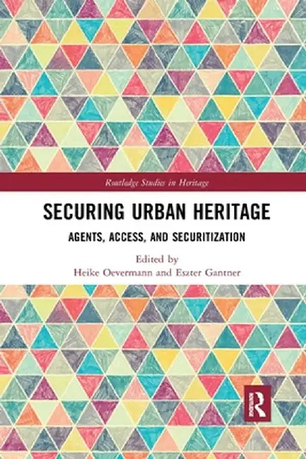 Securing Urban Heritage: Agents, Access, and Securitization by Heike Oevermann