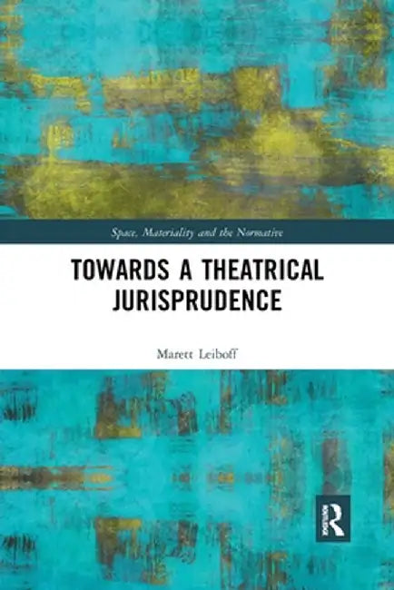 Towards a Theatrical Jurisprudence by Marett Leiboff