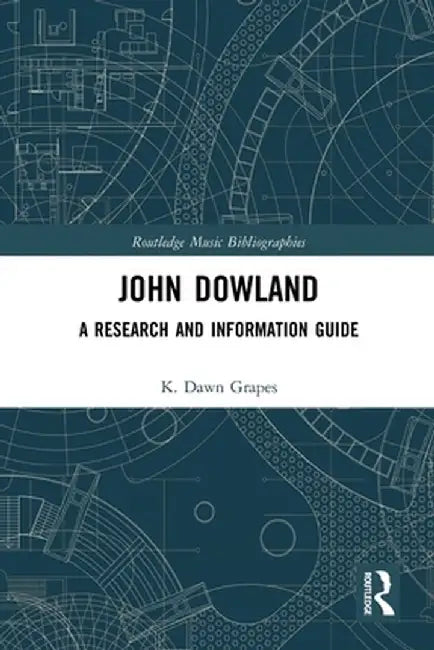 John Dowland: A Research and Information Guide by K. Dawn Grapes