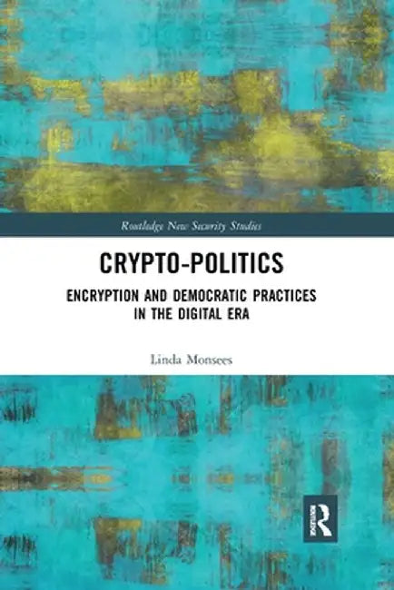Crypto-Politics: Encryption and Democratic Practices in the Digital Era by Linda Monsees