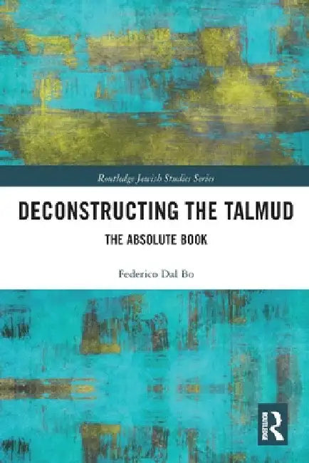 Deconstructing the Talmud: The Absolute Book by Federico Dal Bo